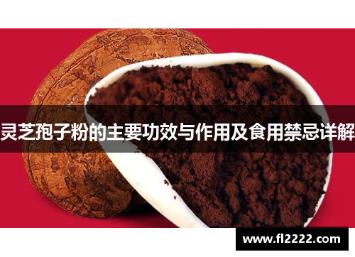 灵芝孢子粉的主要功效与作用及食用禁忌详解
